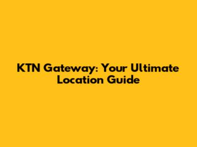 KTN Gateway: Your Ultimate Location Guide