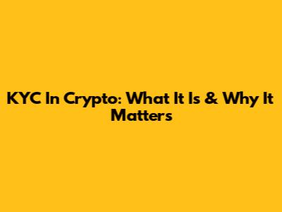 KYC In Crypto: What It Is & Why It Matters