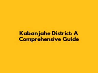 Kabanjahe District: A Comprehensive Guide