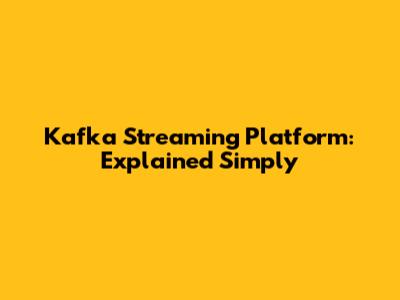 Kafka Streaming Platform: Explained Simply