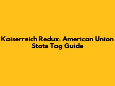 Kaiserreich Redux: American Union State Tag Guide