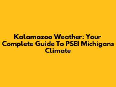 Kalamazoo Weather: Your Complete Guide To PSEI Michigan's Climate
