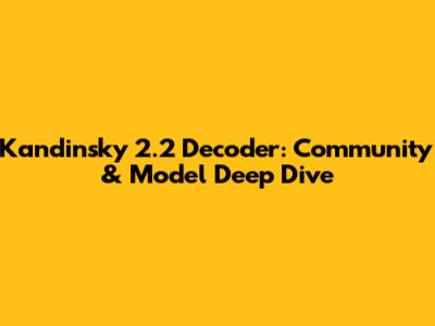 Kandinsky 2.2 Decoder: Community & Model Deep Dive