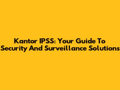 Kantor IPSS: Your Guide To Security And Surveillance Solutions