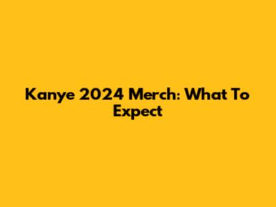 Kanye 2024 Merch: What To Expect