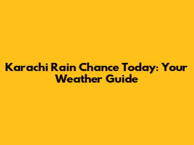Karachi Rain Chance Today: Your Weather Guide