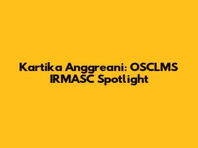 Kartika Anggreani: OSCLMS IRMASC Spotlight