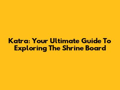Katra: Your Ultimate Guide To Exploring The Shrine Board
