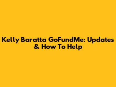 Kelly Baratta GoFundMe: Updates & How To Help