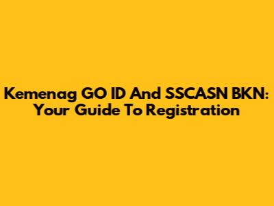 Kemenag GO ID And SSCASN BKN: Your Guide To Registration