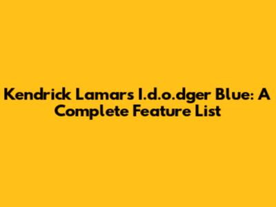 Kendrick Lamar's I.d.o.dger Blue: A Complete Feature List