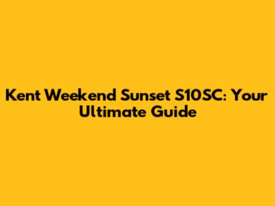 Kent Weekend Sunset S10SC: Your Ultimate Guide