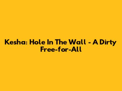 Kesha: "Hole In The Wall" - A Dirty Free-for-All