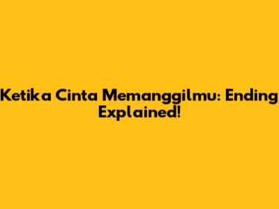 Ketika Cinta Memanggilmu: Ending Explained!