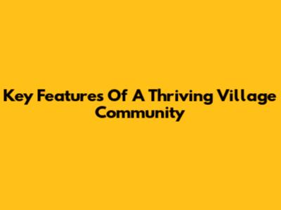 Key Features Of A Thriving Village Community
