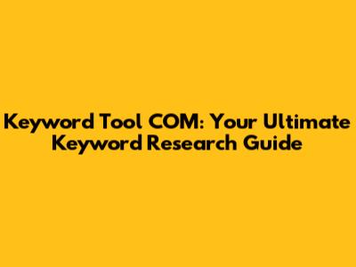 Keyword Tool COM: Your Ultimate Keyword Research Guide