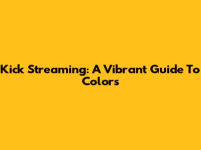 Kick Streaming: A Vibrant Guide To Colors
