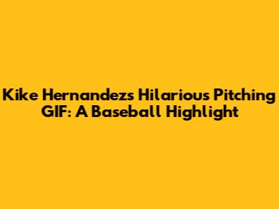 Kike Hernandez's Hilarious Pitching GIF: A Baseball Highlight