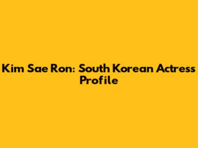 Kim Sae Ron: South Korean Actress Profile