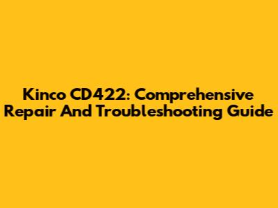 Kinco CD422: Comprehensive Repair And Troubleshooting Guide
