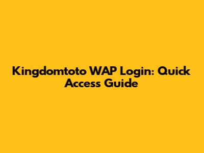 Kingdomtoto WAP Login: Quick Access Guide