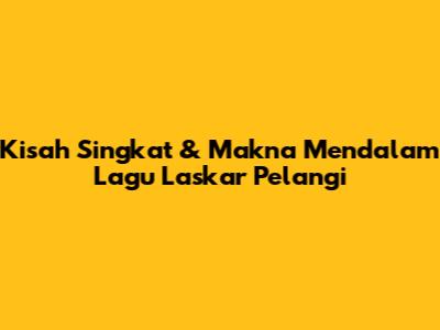 Kisah Singkat & Makna Mendalam Lagu Laskar Pelangi