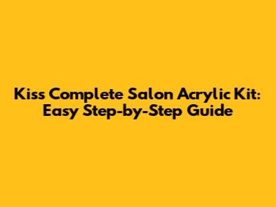 Kiss Complete Salon Acrylic Kit: Easy Step-by-Step Guide