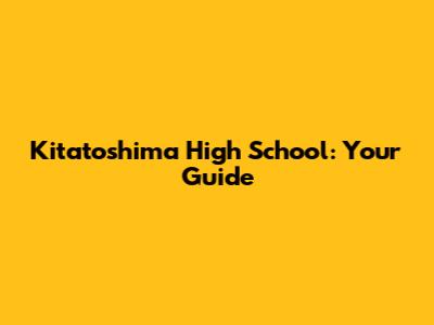 Kitatoshima High School: Your Guide