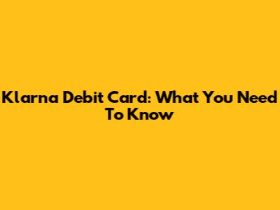 Klarna Debit Card: What You Need To Know