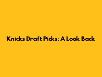 Knicks Draft Picks: A Look Back