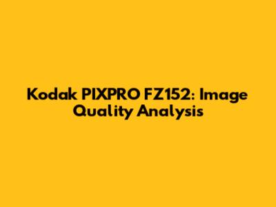 Kodak PIXPRO FZ152: Image Quality Analysis
