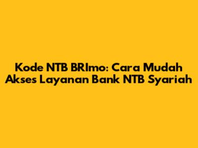 Kode NTB BRImo: Cara Mudah Akses Layanan Bank NTB Syariah