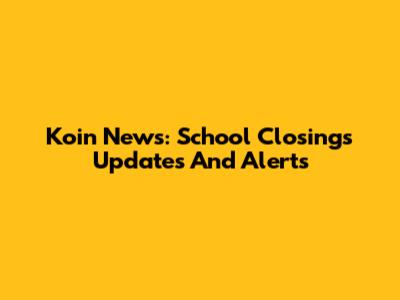 Koin News: School Closings Updates And Alerts