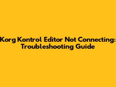 Korg Kontrol Editor Not Connecting: Troubleshooting Guide