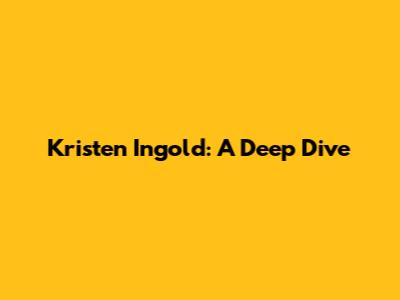 Kristen Ingold: A Deep Dive