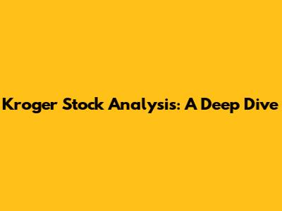 Kroger Stock Analysis: A Deep Dive