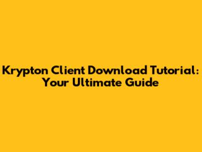 Krypton Client Download Tutorial: Your Ultimate Guide