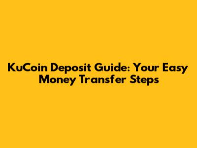 KuCoin Deposit Guide: Your Easy Money Transfer Steps
