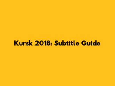 Kursk 2018: Subtitle Guide