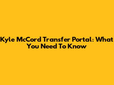 Kyle McCord Transfer Portal: What You Need To Know