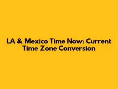LA & Mexico Time Now: Current Time Zone Conversion