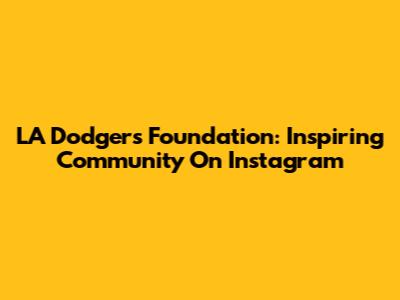 LA Dodgers Foundation: Inspiring Community On Instagram