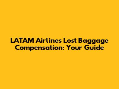 LATAM Airlines Lost Baggage Compensation: Your Guide
