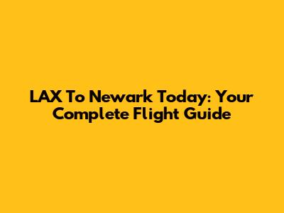 LAX To Newark Today: Your Complete Flight Guide