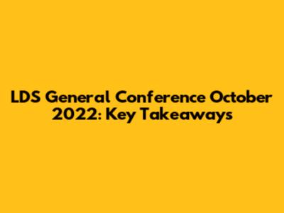 LDS General Conference October 2022: Key Takeaways