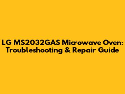LG MS2032GAS Microwave Oven: Troubleshooting & Repair Guide