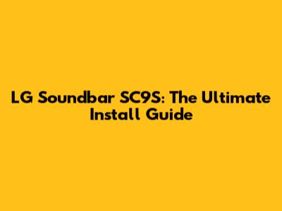 LG Soundbar SC9S: The Ultimate Install Guide