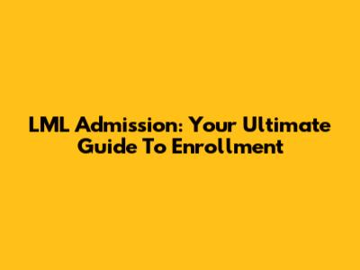 LML Admission: Your Ultimate Guide To Enrollment