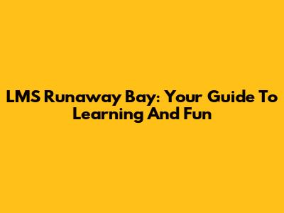 LMS Runaway Bay: Your Guide To Learning And Fun