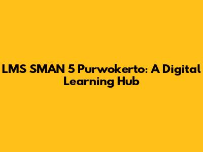 LMS SMAN 5 Purwokerto: A Digital Learning Hub